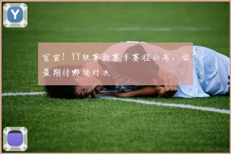 官宣！YY联赛新赛季赛程公布，你最期待哪场对决