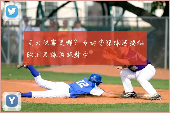 五大联赛是哪？专访资深球迷揭秘欧洲足球顶级舞台
